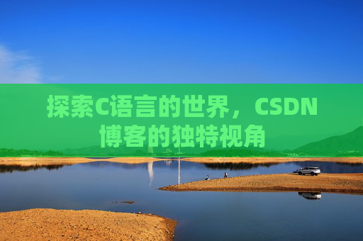 探索C语言的世界，CSDN博客的独特视角